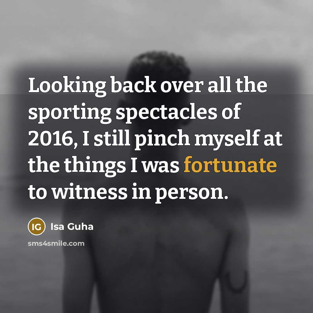 “Looking back over all the sporting spectacles of 2016, I still pinch myself at the things I was fortunate to witness in person.” quote by Isa Guha