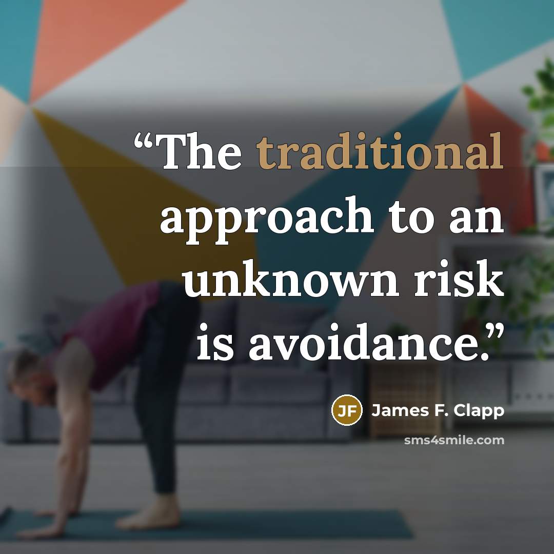 “The traditional approach to an unknown risk is avoidance.” quote by James F. Clapp