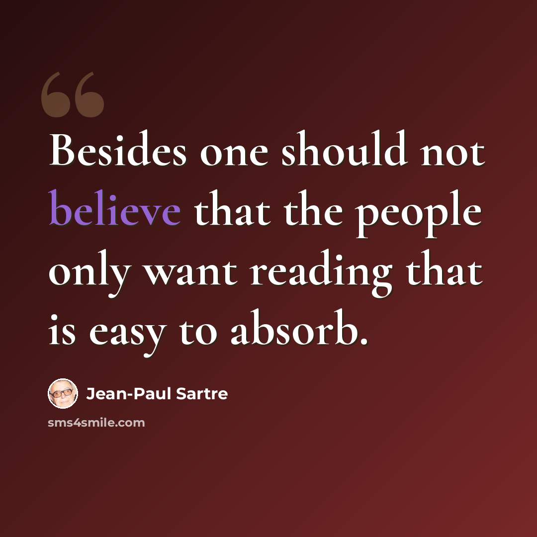 “Besides one should not believe that the people only want reading that is easy to absorb.” quote by Jean-Paul Sartre