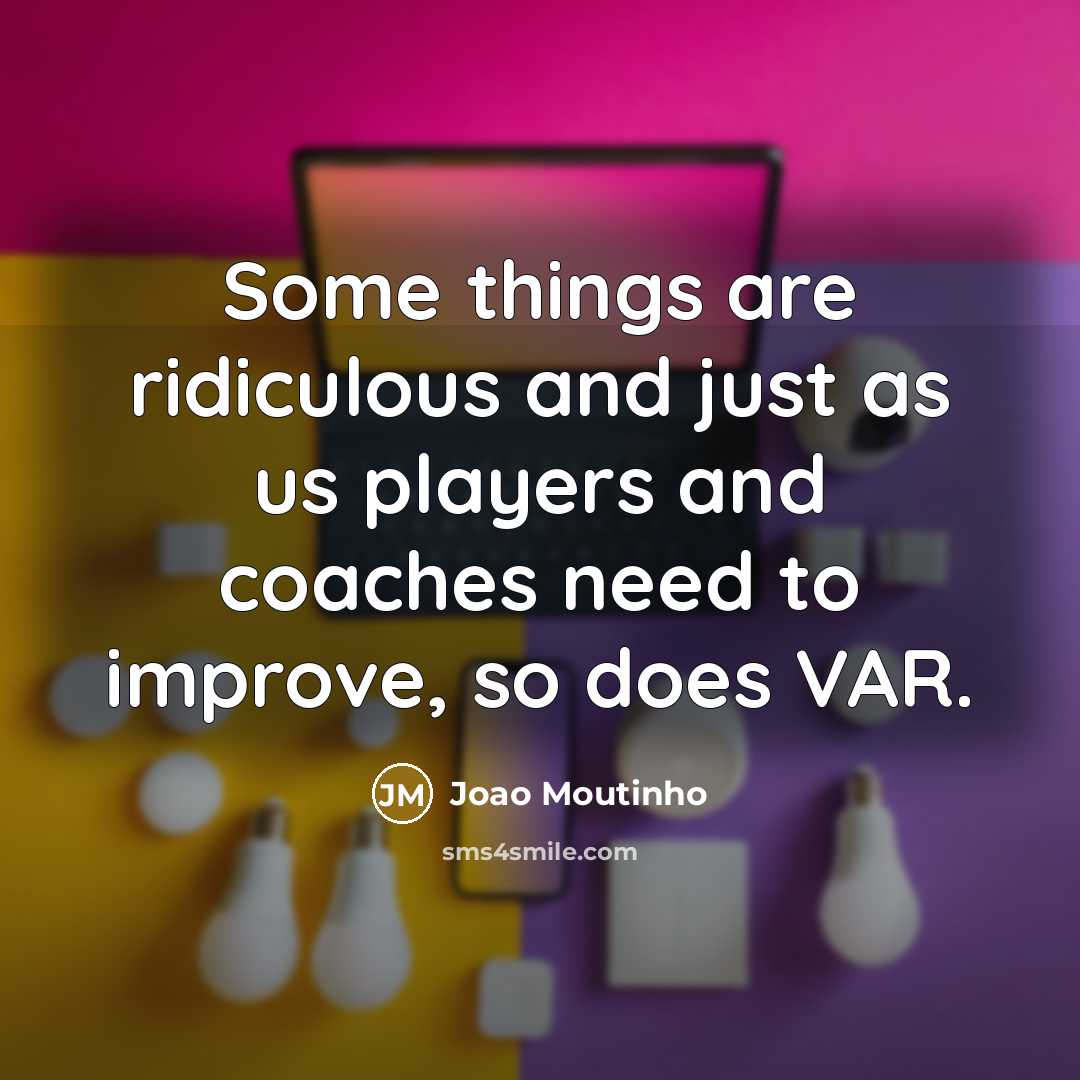 “Some things are ridiculous and just as us players and coaches need to improve, so does VAR.” quote by Joao Moutinho