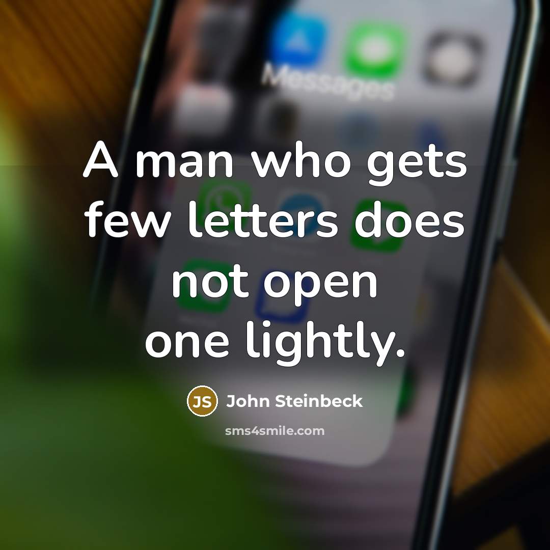 “A man who gets few letters does not open one lightly.” quote by John Steinbeck