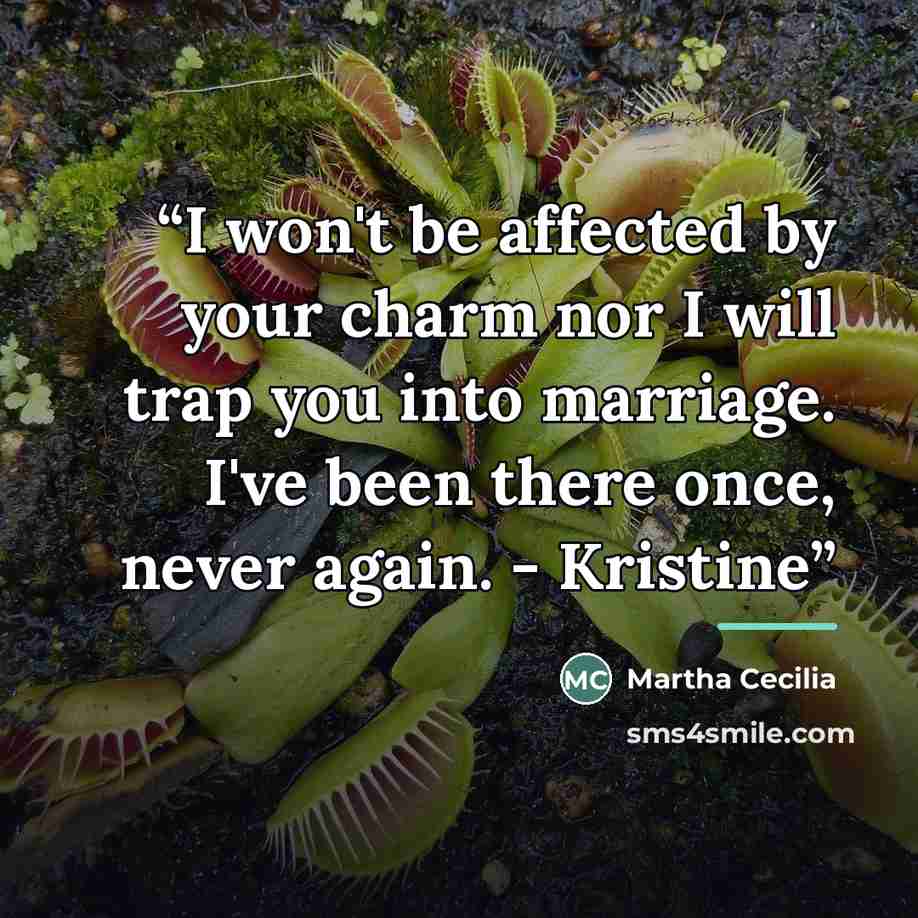 “I won't be affected by your charm nor I will trap you into marriage. I've been there once, never again. - Kristine” quote by Martha Cecilia