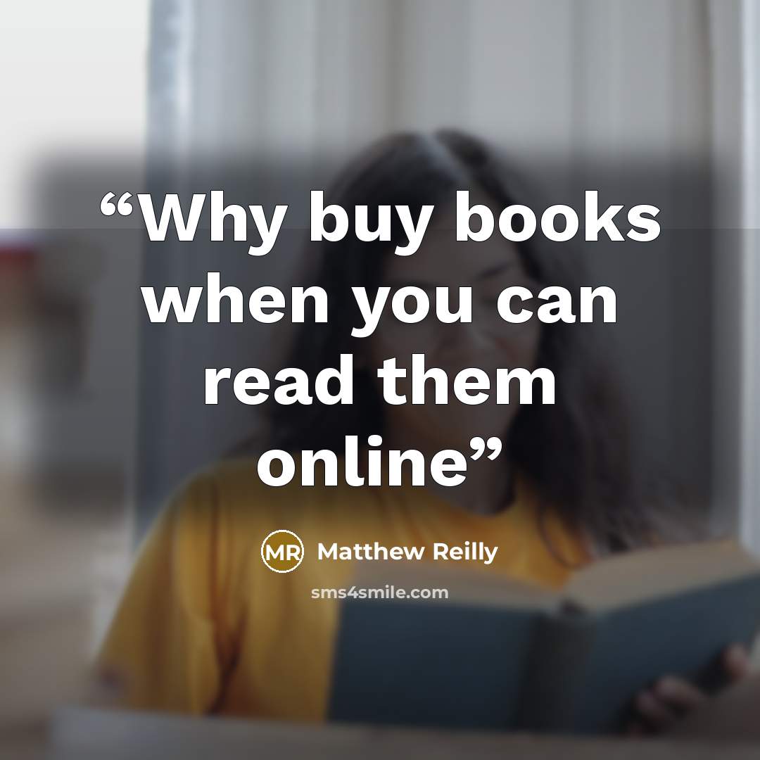 “Why buy books when you can read them online” quote by Matthew Reilly