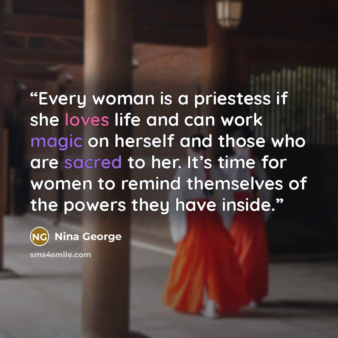 “Every woman is a priestess if she loves life and can work magic on herself and those who are sacred to her. It’s time for women to remind themselves of the powers they have inside.” quote by Nina George