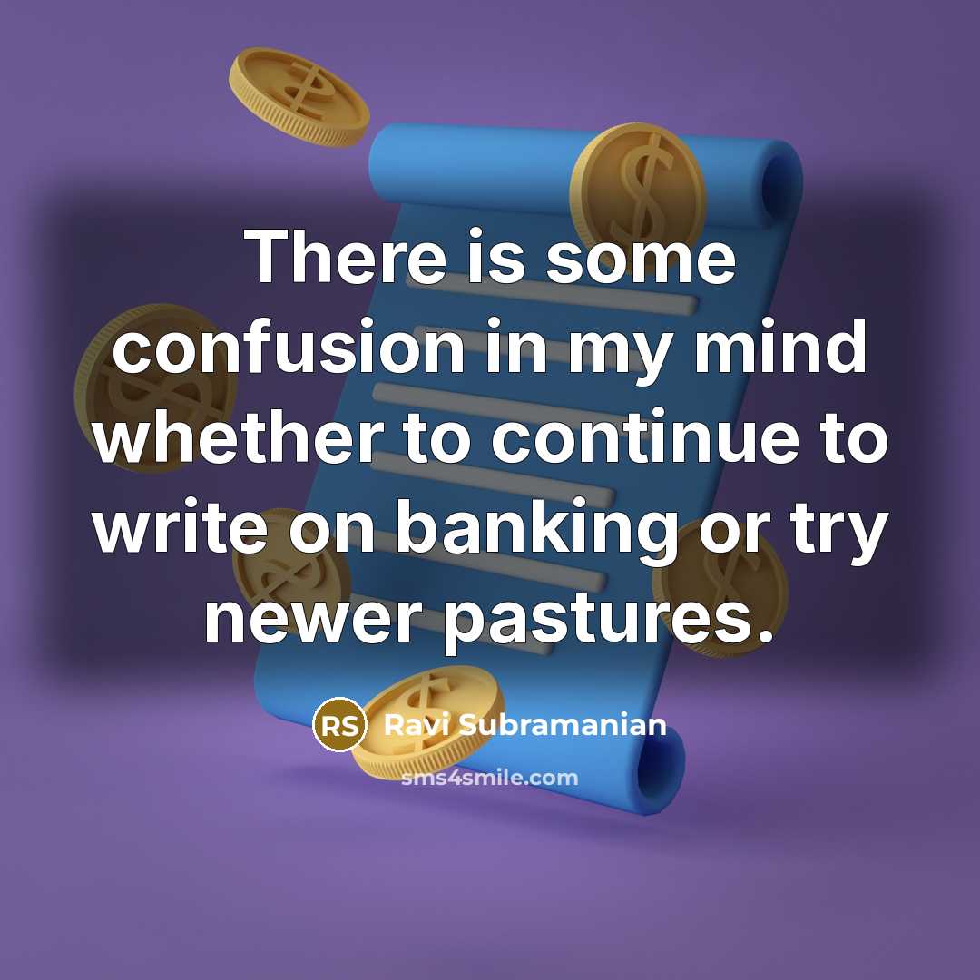 “There is some confusion in my mind whether to continue to write on banking or try newer pastures.” quote by Ravi Subramanian
