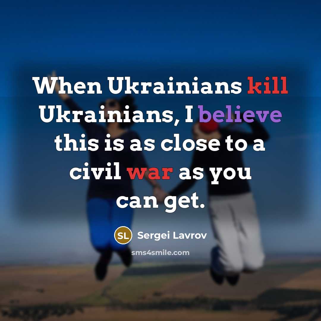 “When Ukrainians kill Ukrainians, I believe this is as close to a civil war as you can get.” quote by Sergei Lavrov