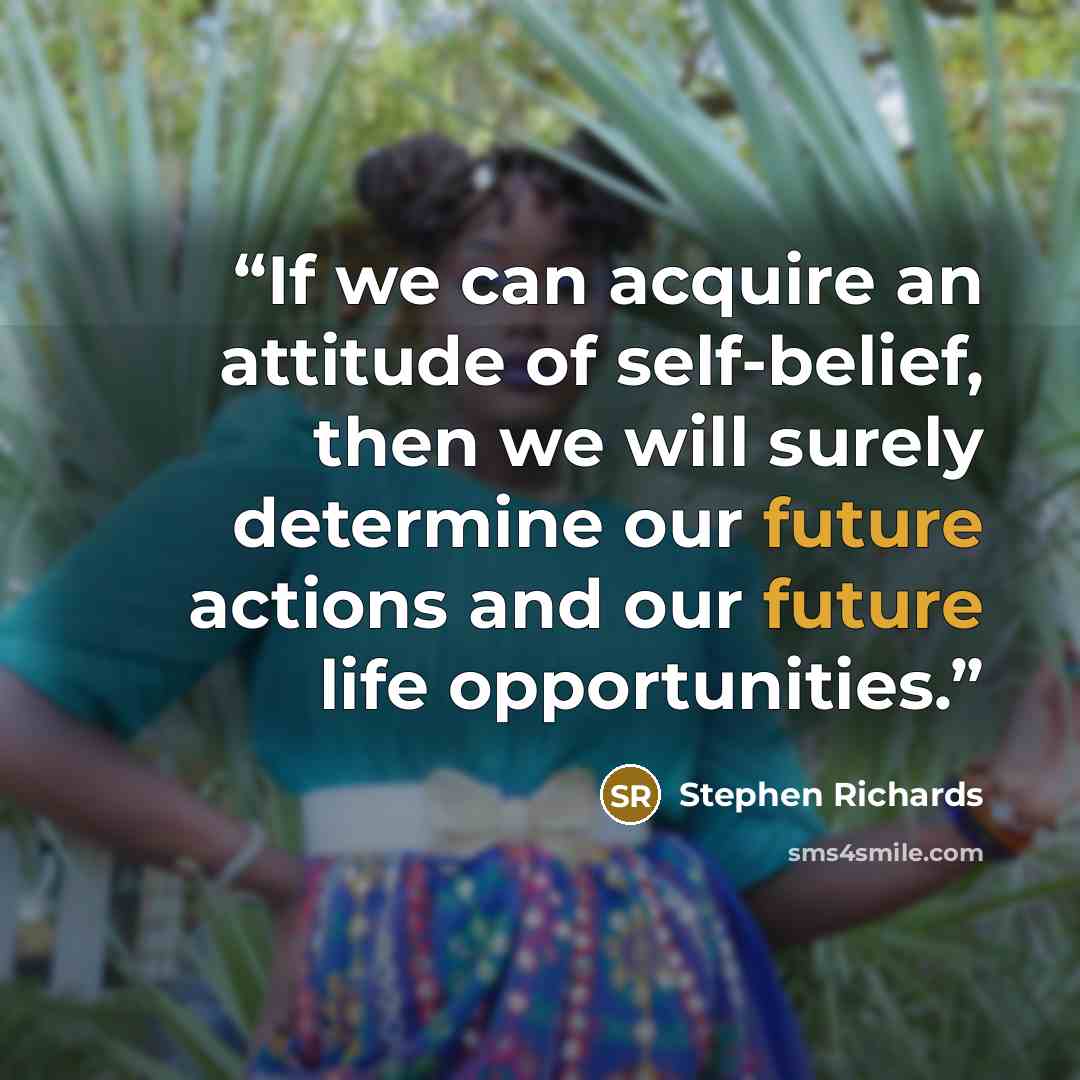 “If we can acquire an attitude of self-belief, then we will surely determine our future actions and our future life opportunities.” quote by Stephen Richards