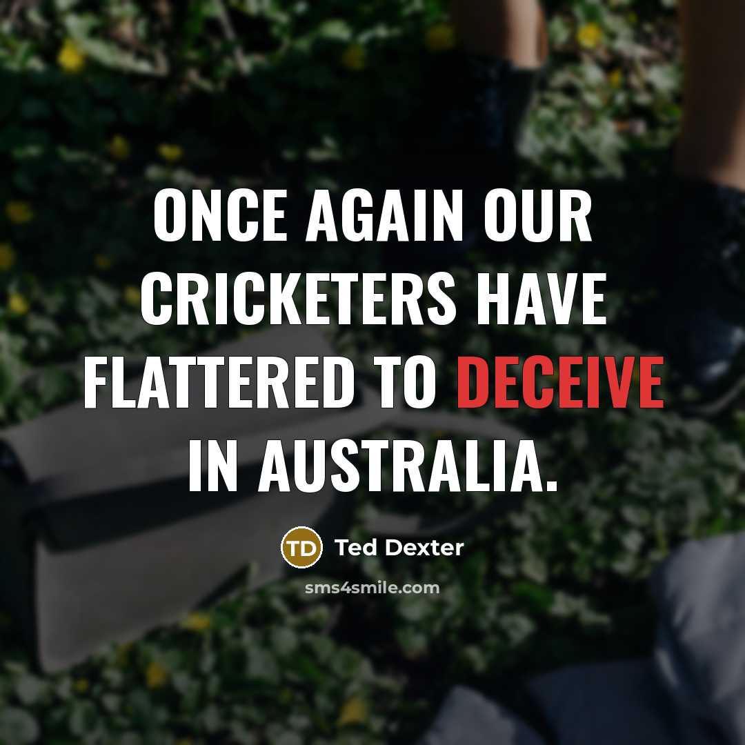 “Once again our cricketers have flattered to deceive in Australia.” quote by Ted Dexter