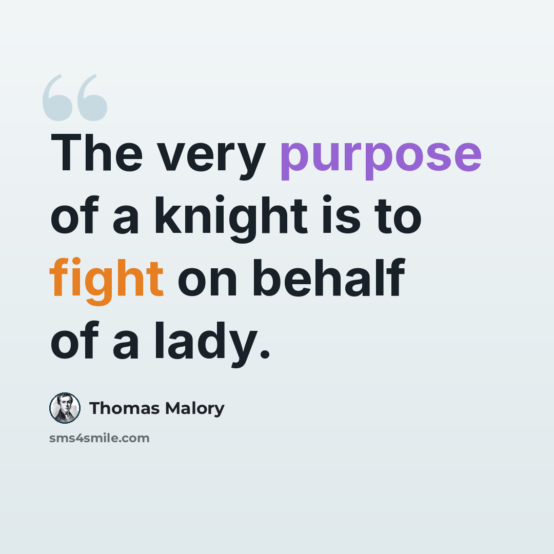 “The very purpose of a knight is to fight on behalf of a lady.” quote by Thomas Malory
