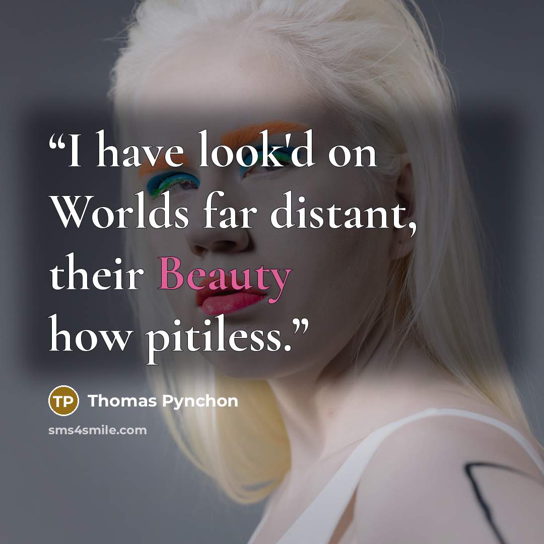 “I have look'd on Worlds far distant, their Beauty how pitiless.” quote by Thomas Pynchon