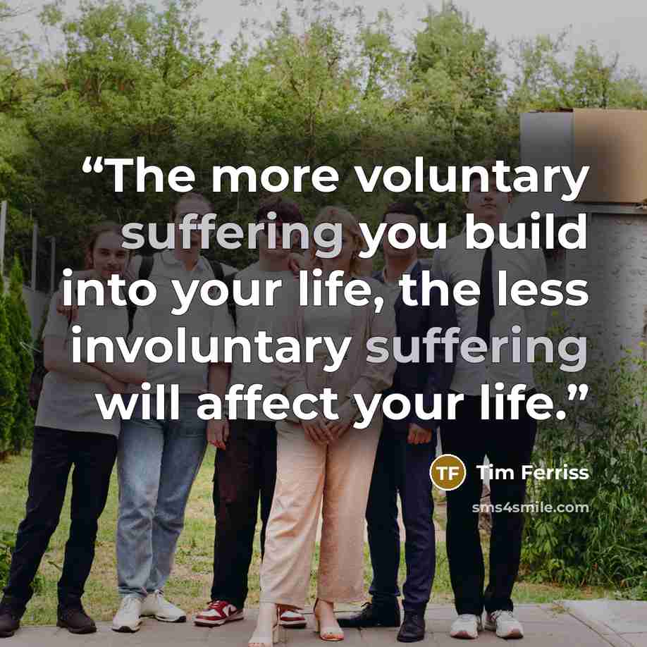 “‪The more voluntary suffering you build into your life, the less involuntary suffering will affect your life.” quote by Tim Ferriss