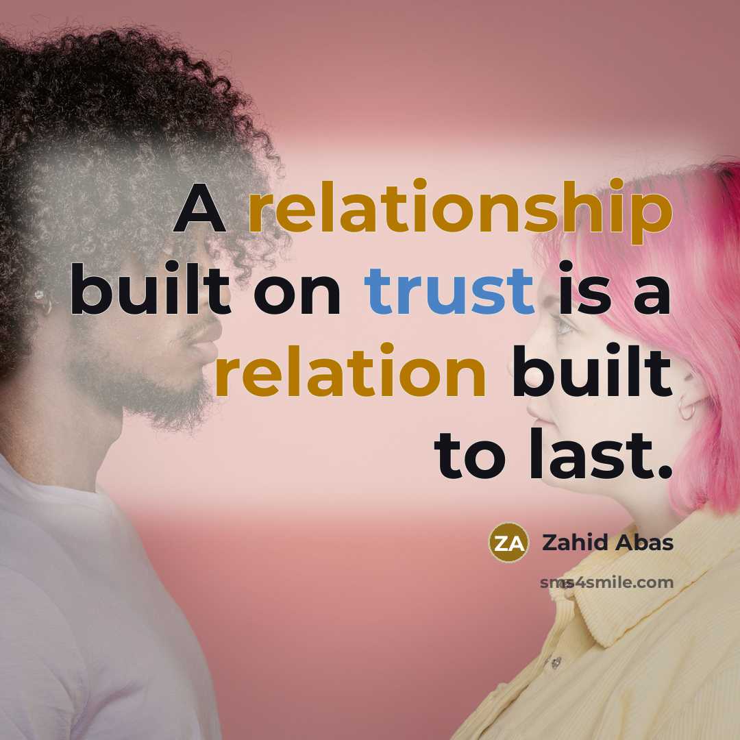 “A relationship built on trust is a relation built to last.” quote by Zahid Abas