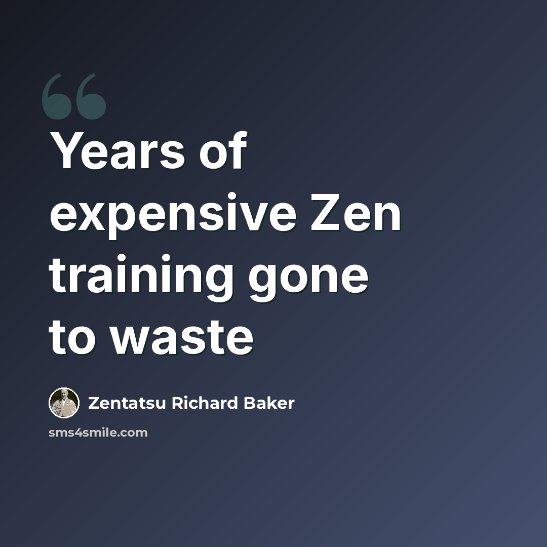 “Years of expensive Zen training gone to waste” quote by Zentatsu Richard Baker