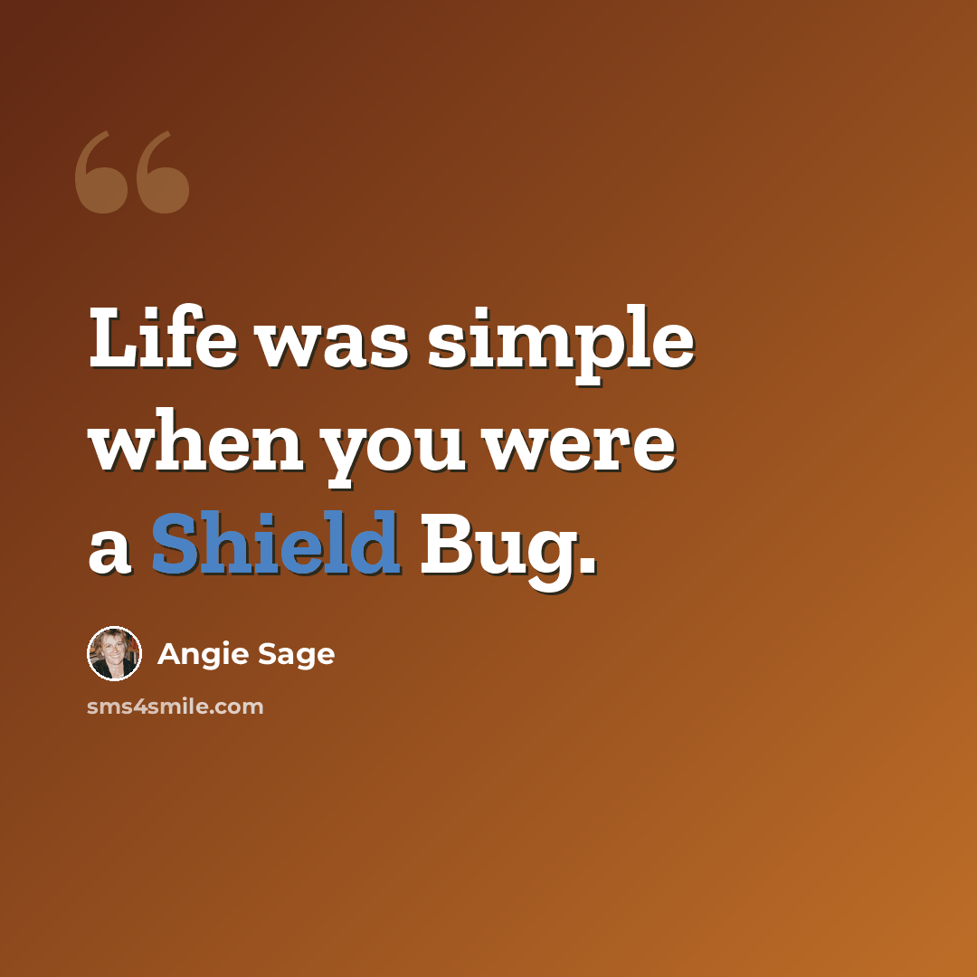 “Life was simple when you were a Shield Bug.” quote by Angie Sage