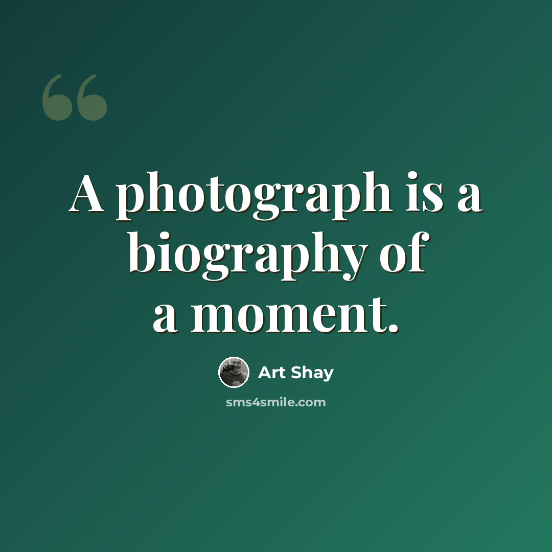 “A photograph is a biography of a moment.” quote by Art Shay