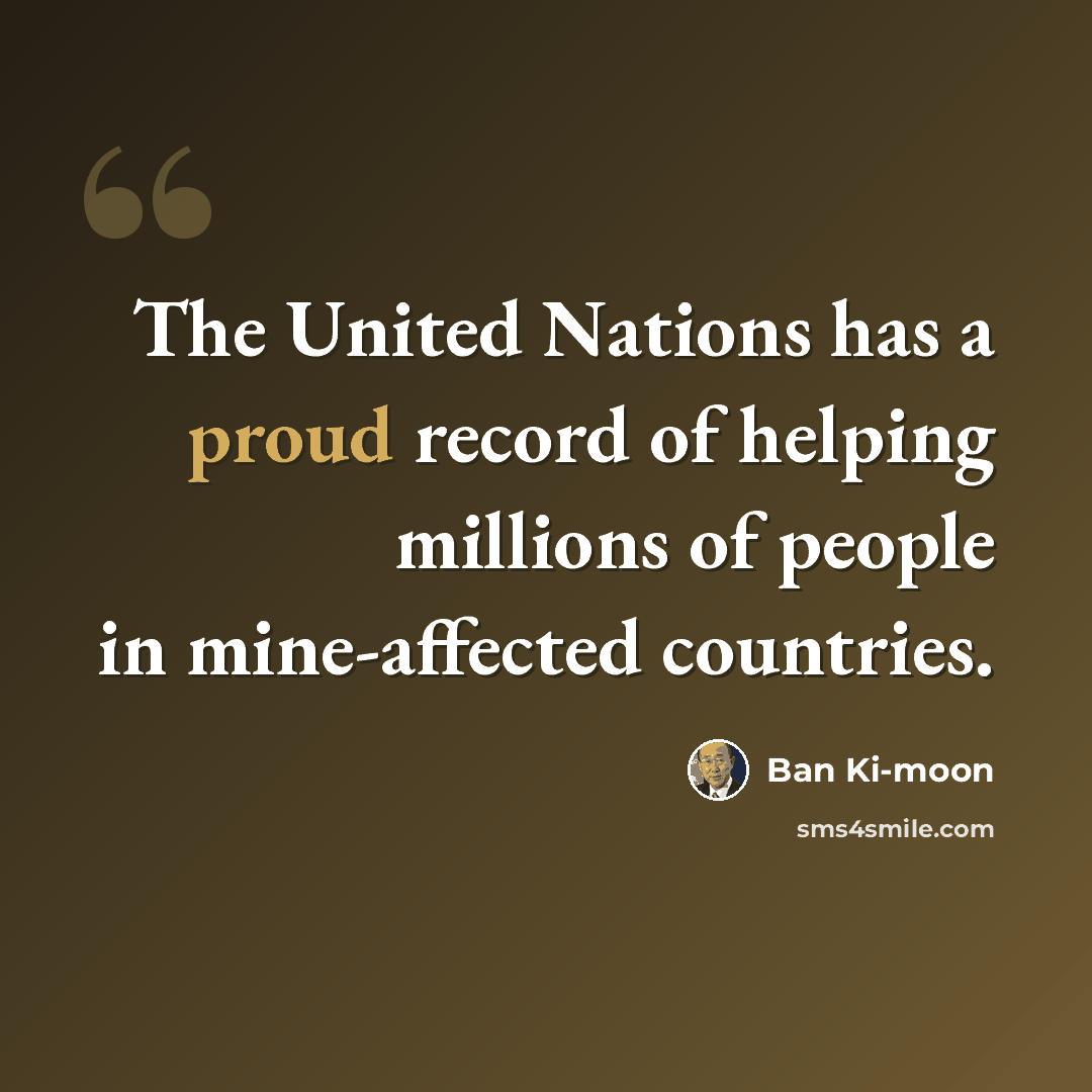 “The United Nations has a proud record of helping millions of people in mine-affected countries.” quote by Ban Ki-moon