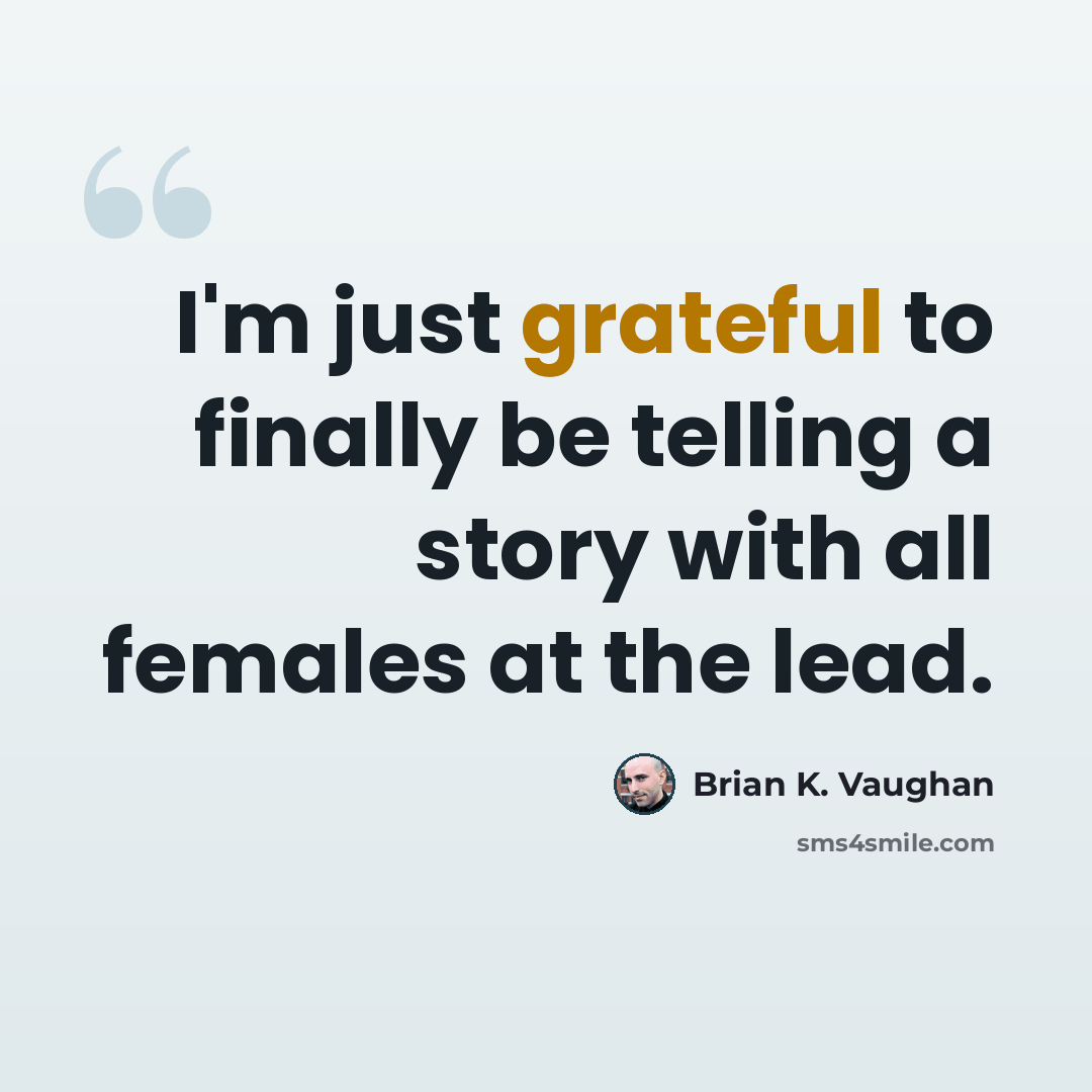 “I'm just grateful to finally be telling a story with all females at the lead.” quote by Brian K. Vaughan