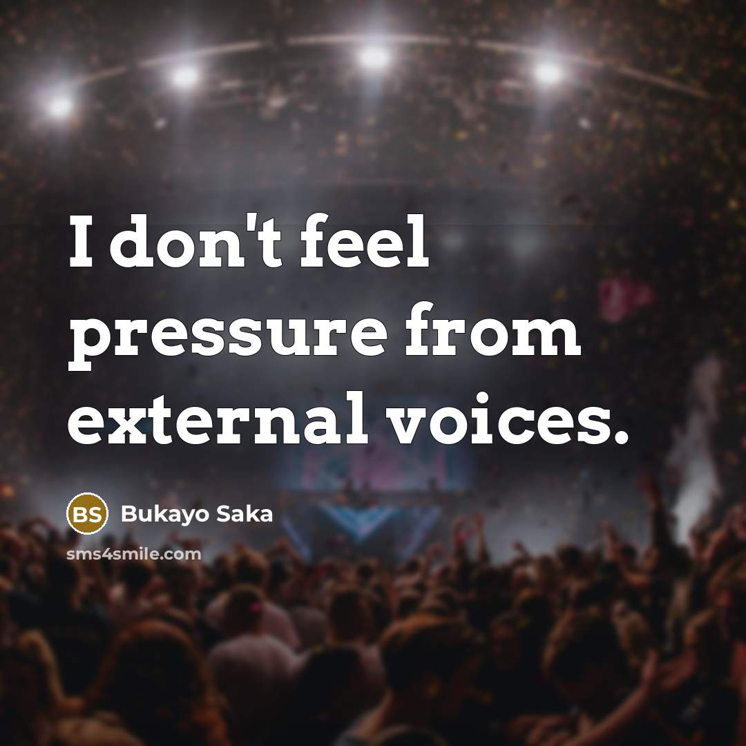 “I don't feel pressure from external voices.” quote by Bukayo Saka