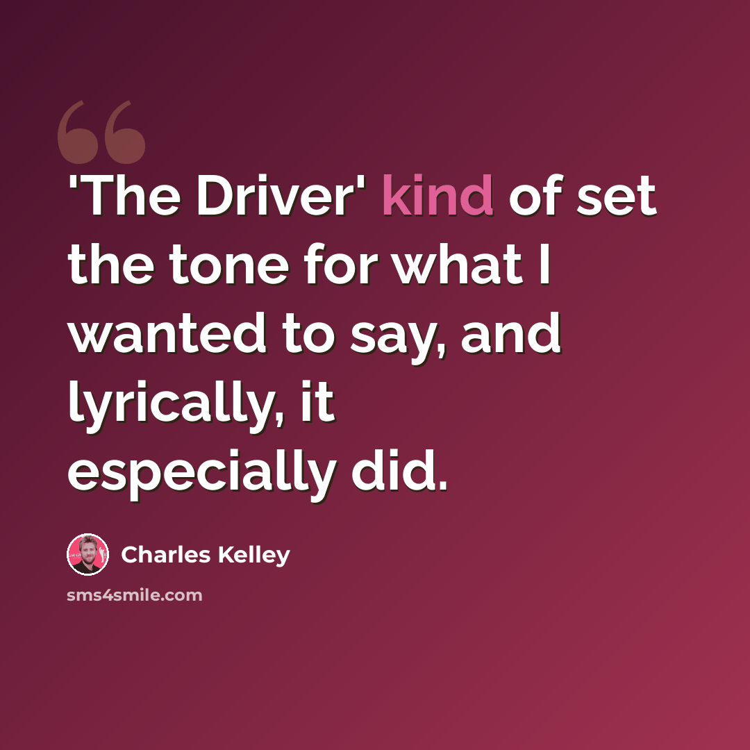 “'The Driver' kind of set the tone for what I wanted to say, and lyrically, it especially did.” quote by Charles Kelley