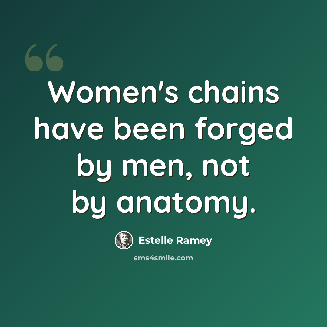 “Women's chains have been forged by men, not by anatomy.” quote by Estelle Ramey