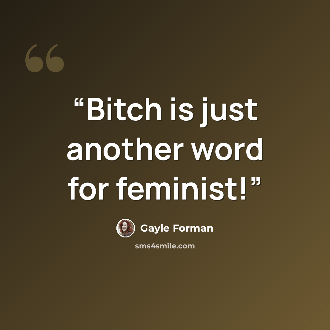 “Bitch is just another word for feminist!” quote by Gayle Forman
