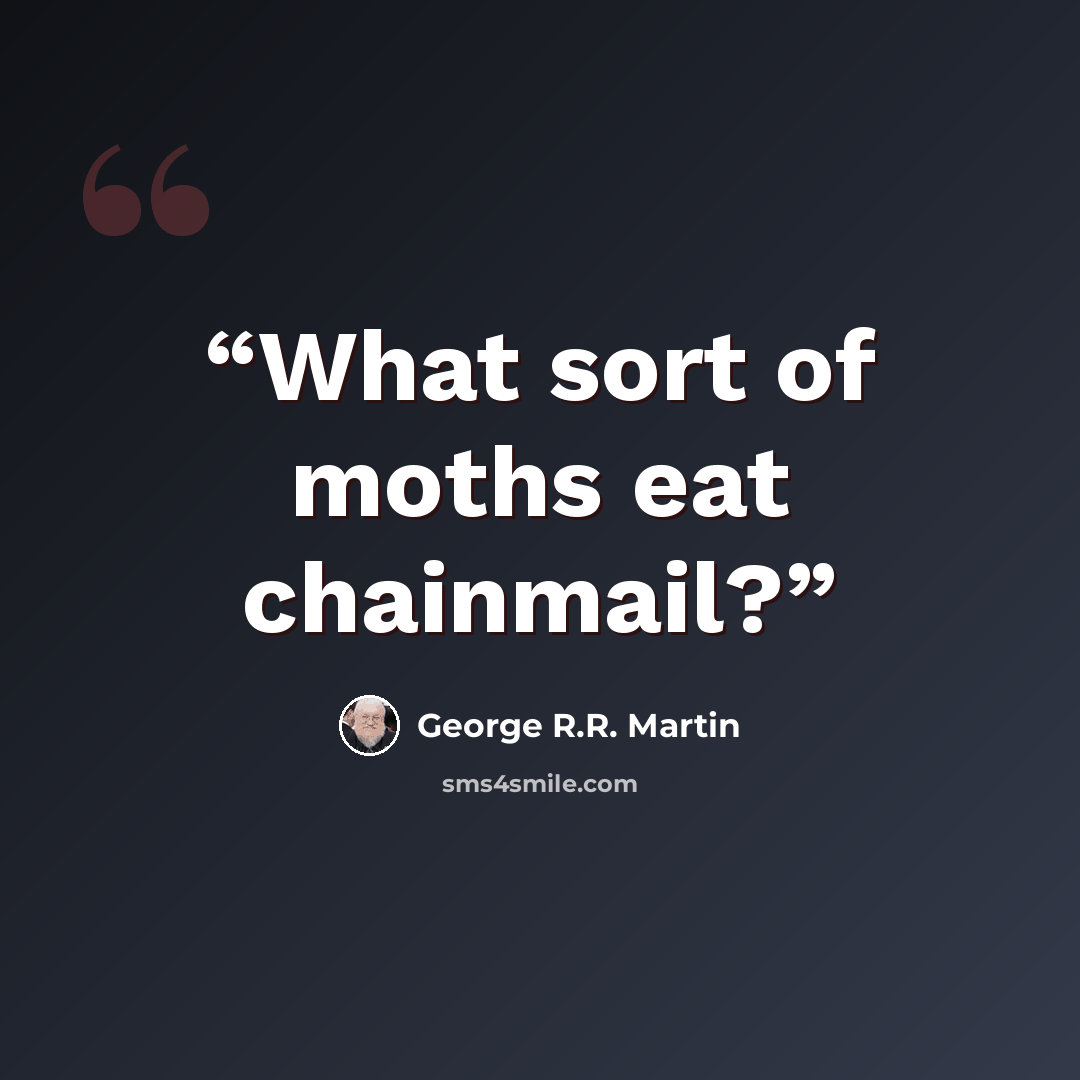 “What sort of moths eat chainmail?” quote by George R.R. Martin