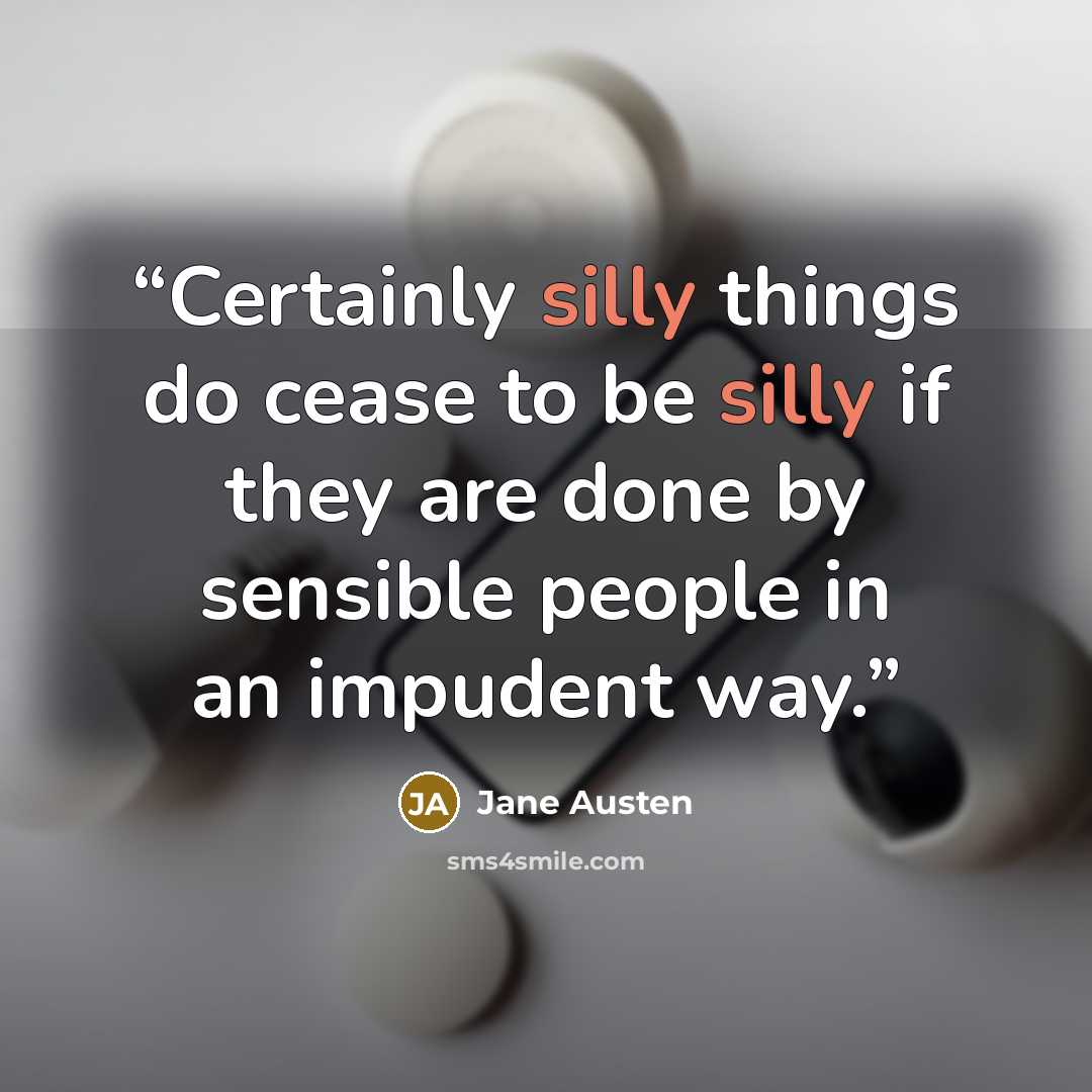 “Certainly silly things do cease to be silly if they are done by sensible people in an impudent way.” quote by Jane Austen