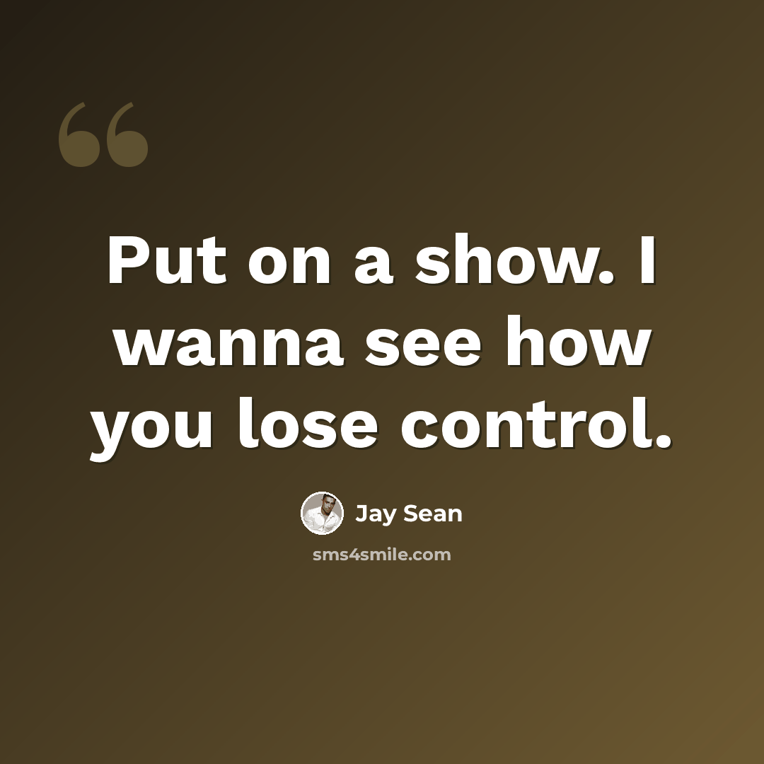“Put on a show. I wanna see how you lose control.” quote by Jay Sean