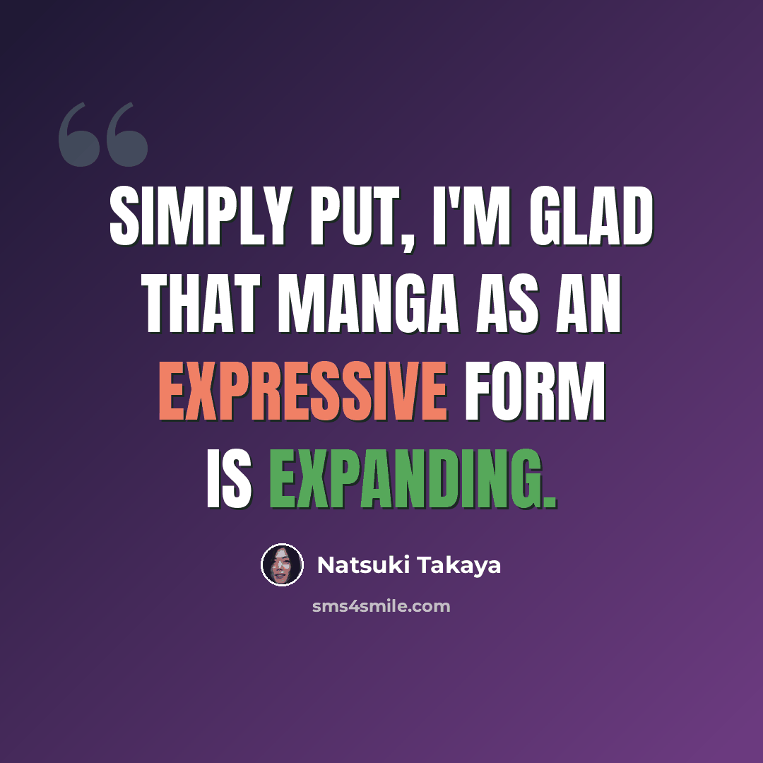 “Simply put, I'm glad that manga as an expressive form is expanding.” quote by Natsuki Takaya