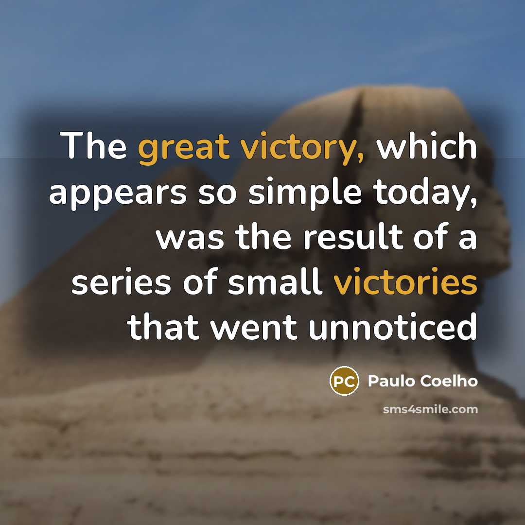“The great victory, which appears so simple today, was the result of a series of small victories that went unnoticed” quote by Paulo Coelho