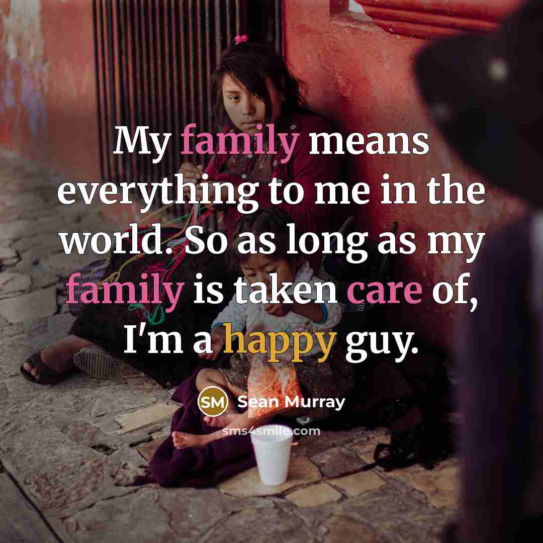 “My family means everything to me in the world. So as long as my family is taken care of, I'm a happy guy.” quote by Sean Murray