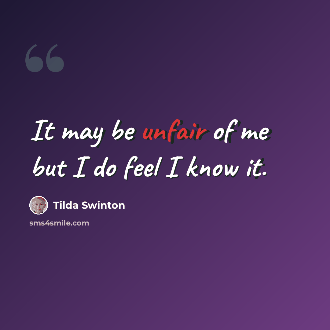 “It may be unfair of me but I do feel I know it.” quote by Tilda Swinton