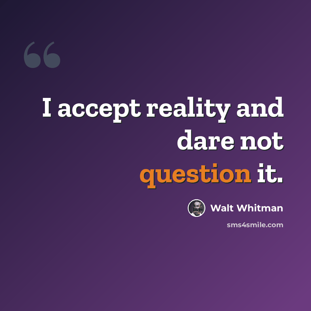 “I accept reality and dare not question it.” quote by Walt Whitman