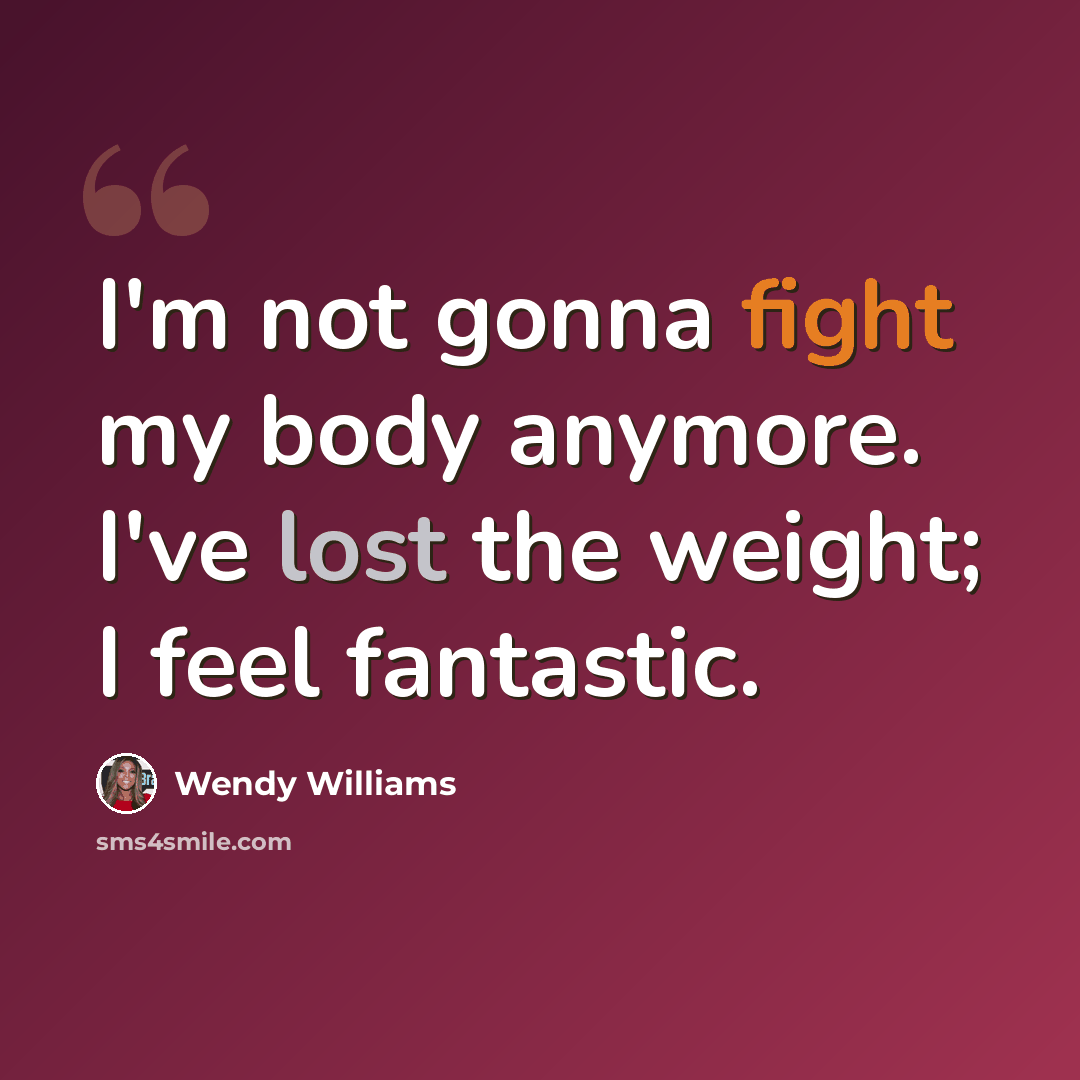 “I'm not gonna fight my body anymore. I've lost the weight; I feel fantastic.” quote by Wendy Williams
