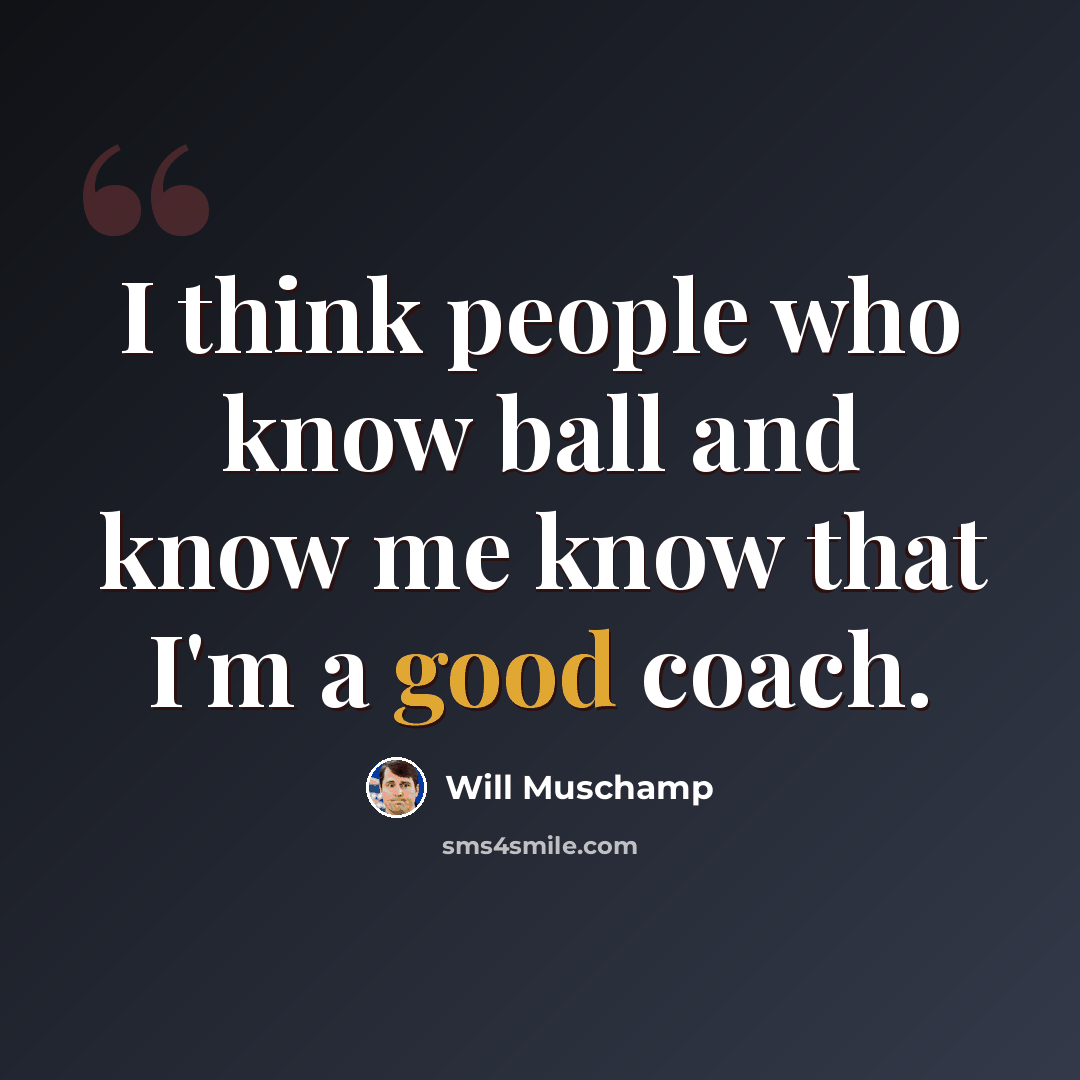 “I think people who know ball and know me know that I'm a good coach.” quote by Will Muschamp