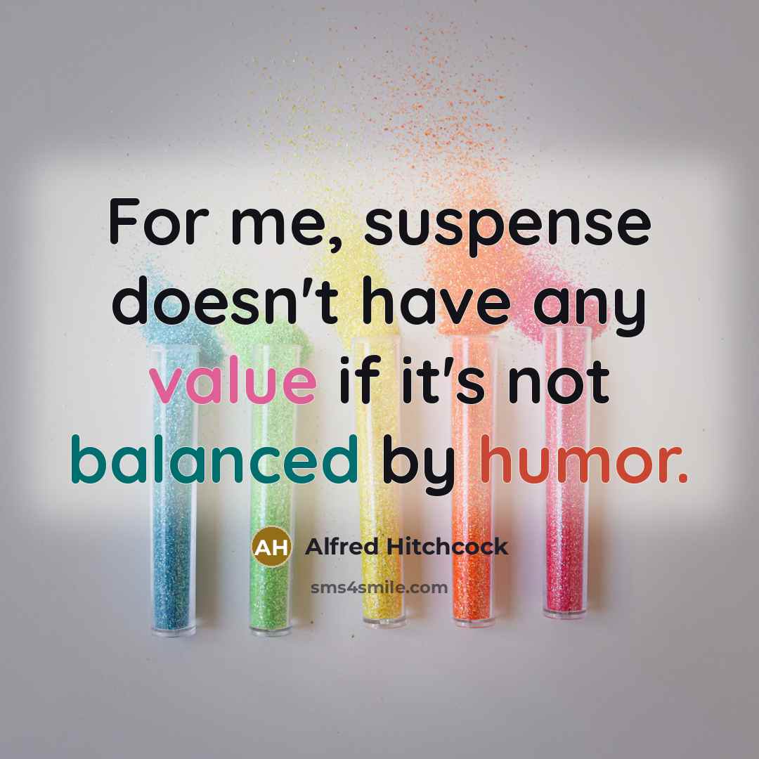 “For me, suspense doesn't have any value if it's not balanced by humor.” quote by Alfred Hitchcock