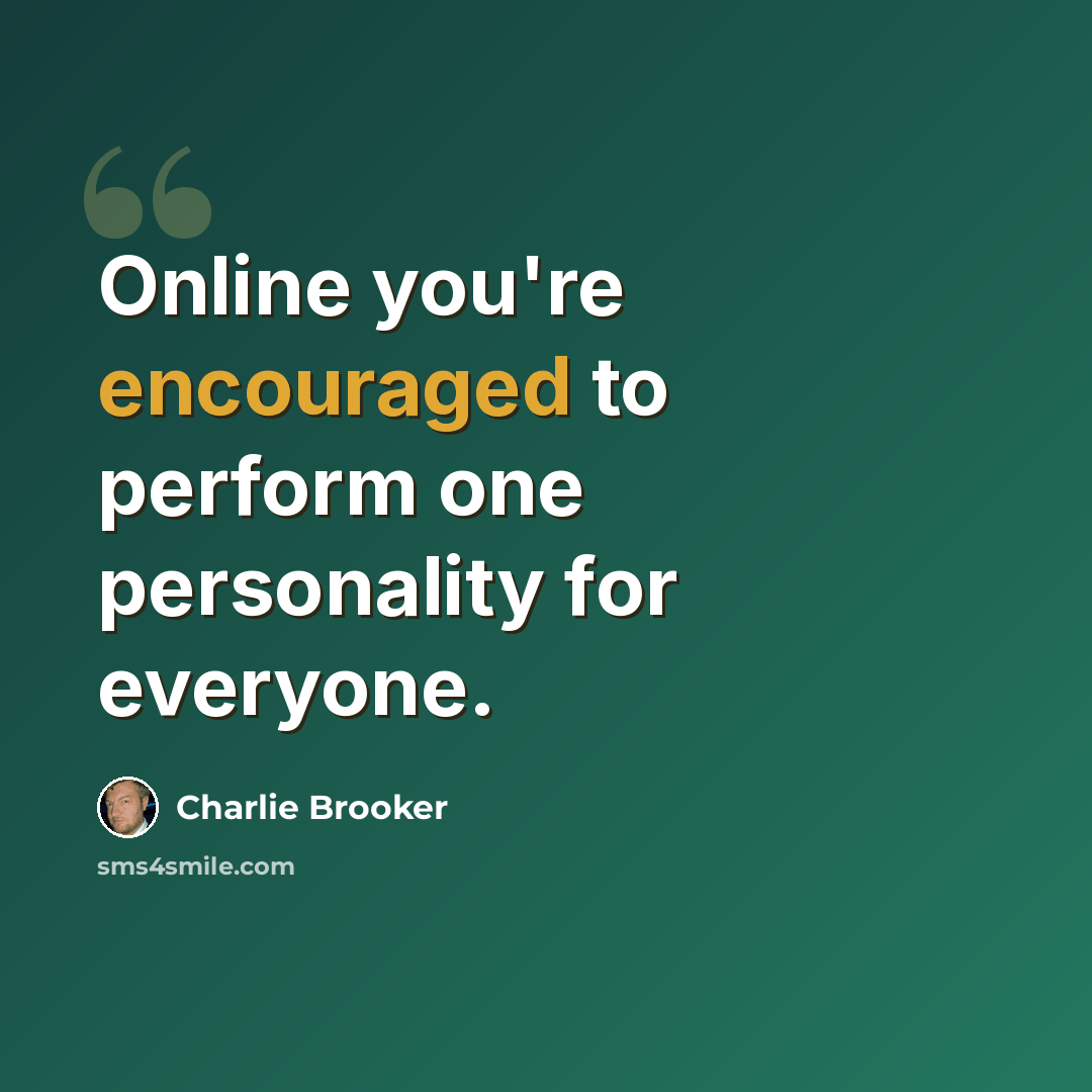 “Online you're encouraged to perform one personality for everyone.” quote by Charlie Brooker