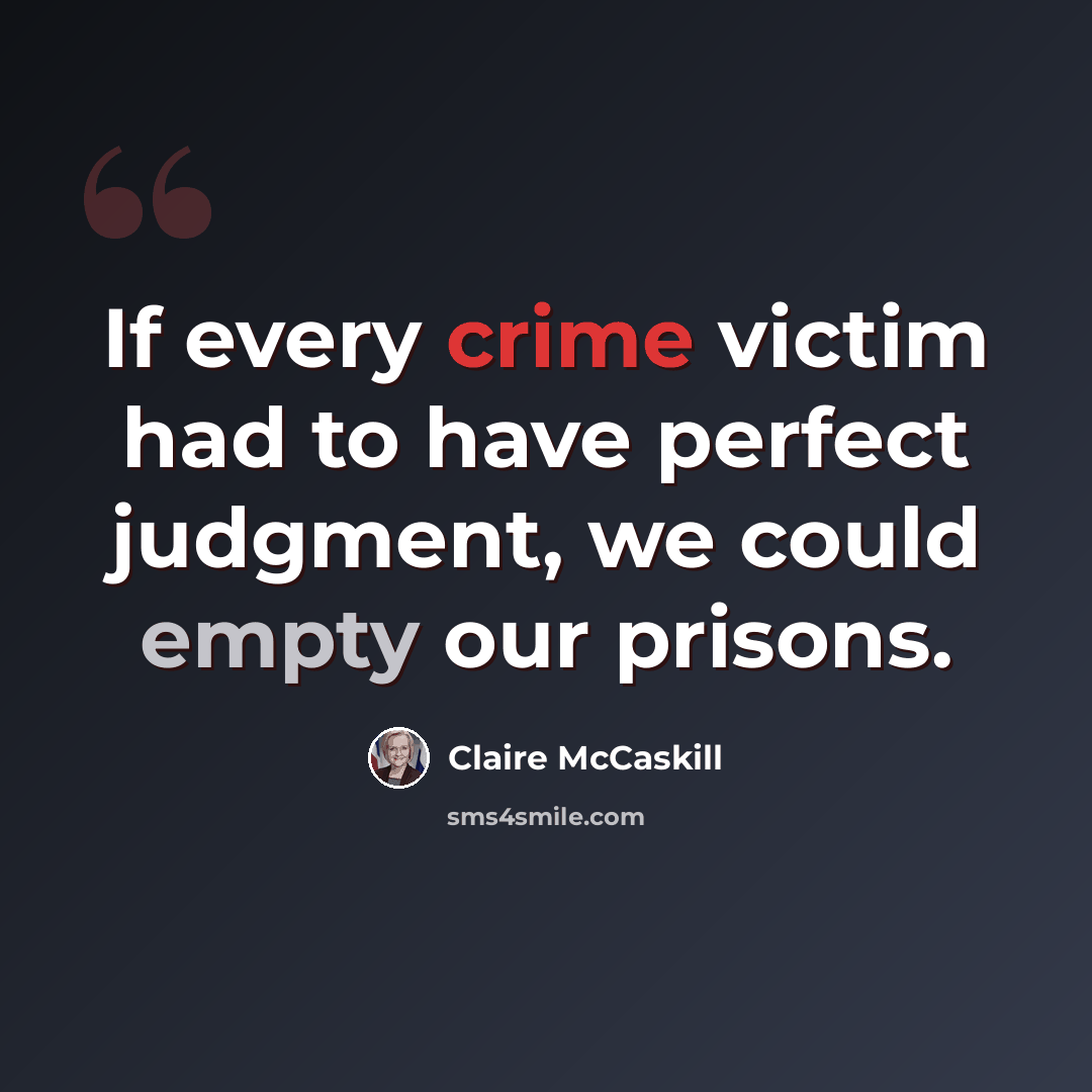 “If every crime victim had to have perfect judgment, we could empty our prisons.” quote by Claire McCaskill