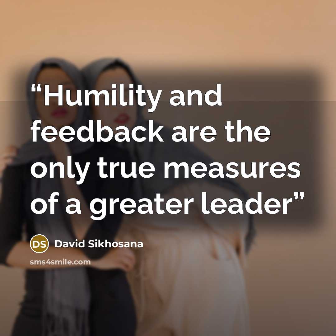 “Humility and feedback are the only true measures of a greater leader” quote by David Sikhosana