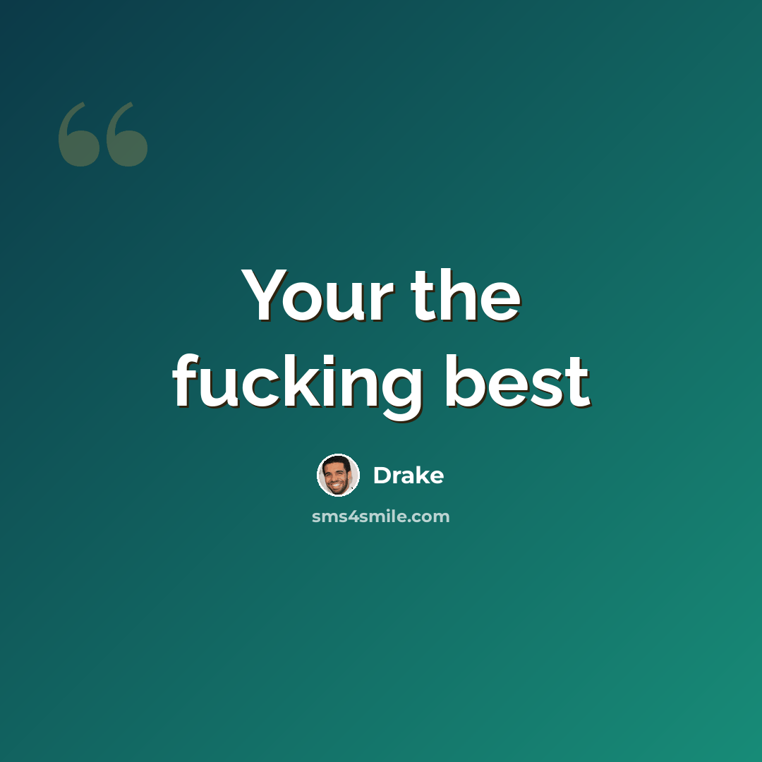 “Your the fucking best” quote by Drake