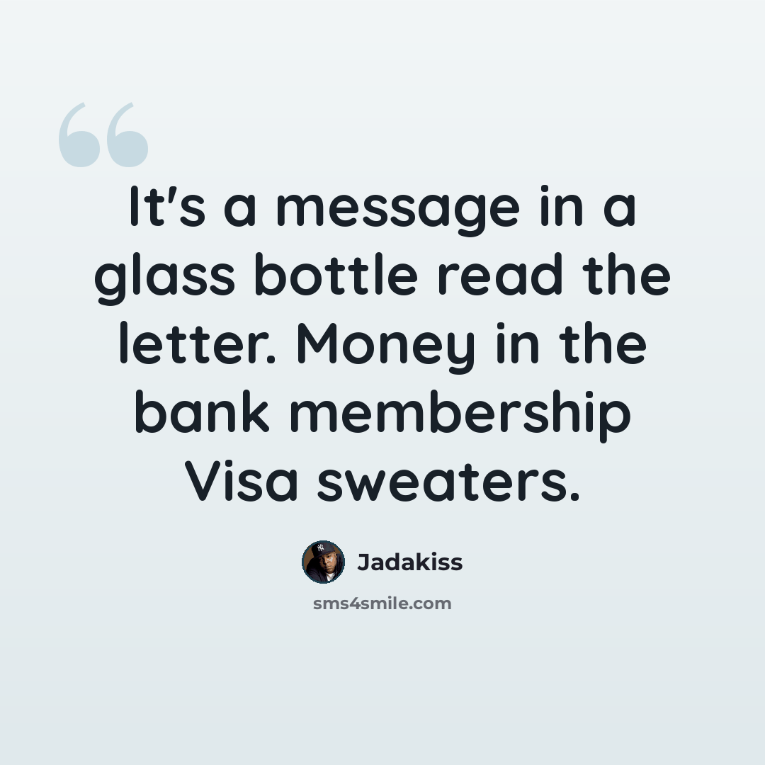 “It's a message in a glass bottle read the letter. Money in the bank membership Visa sweaters.” quote by Jadakiss