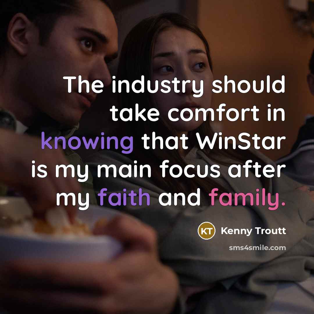 “The industry should take comfort in knowing that WinStar is my main focus after my faith and family.” quote by Kenny Troutt