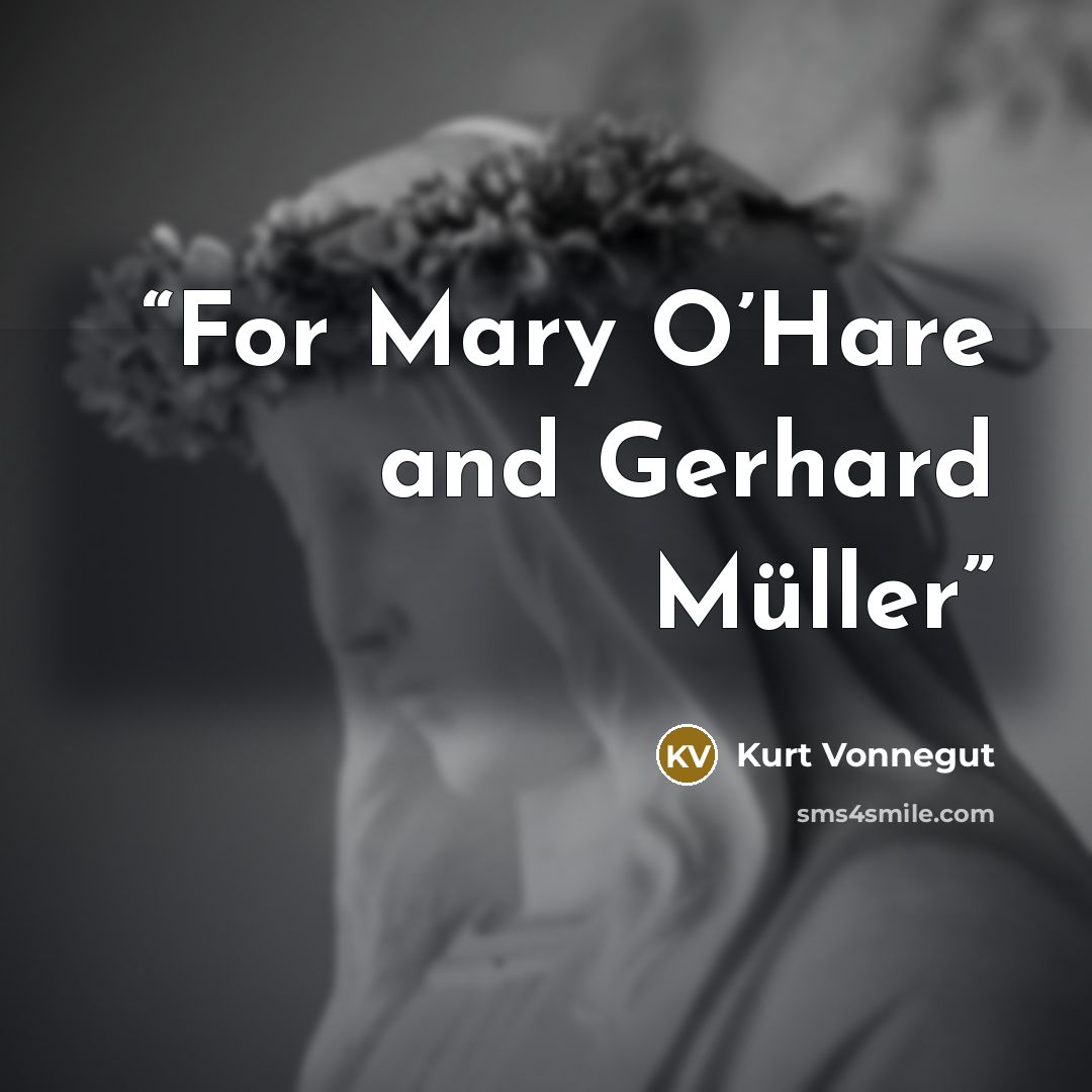 “For Mary O’Hare and Gerhard Müller” quote by Kurt Vonnegut