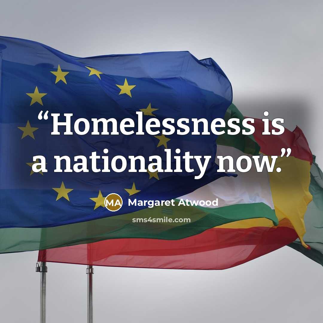 “Homelessness is a nationality now.” quote by Margaret Atwood