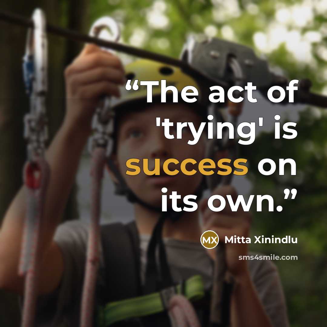 “The act of 'trying' is success on its own.” quote by Mitta Xinindlu