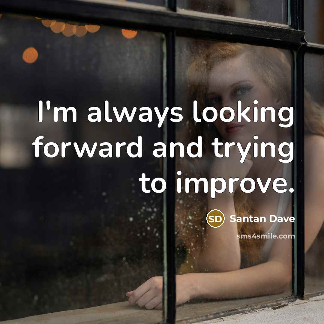 “I'm always looking forward and trying to improve.” quote by Santan Dave