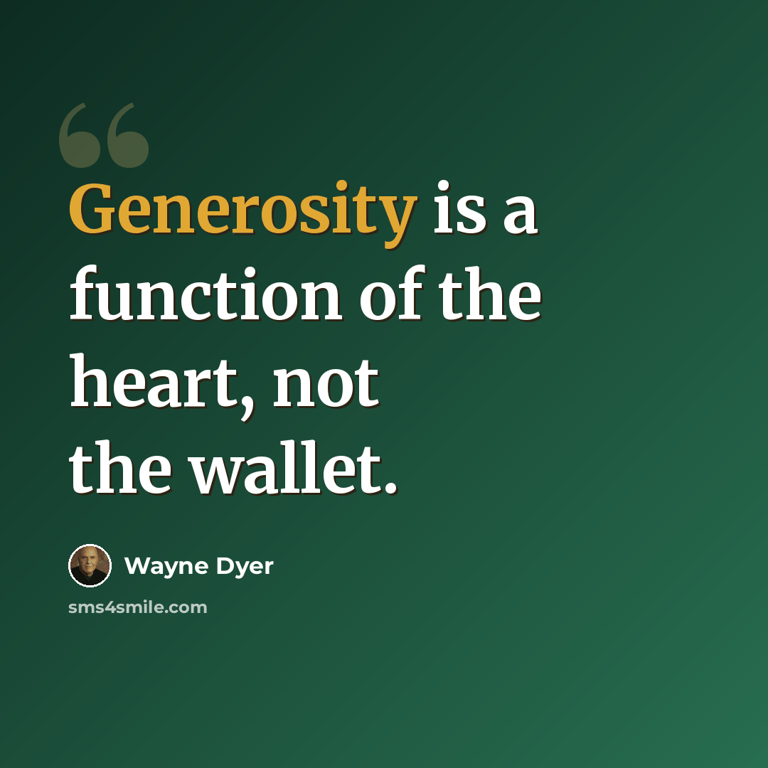 “Generosity is a function of the heart, not the wallet.” quote by Wayne Dyer