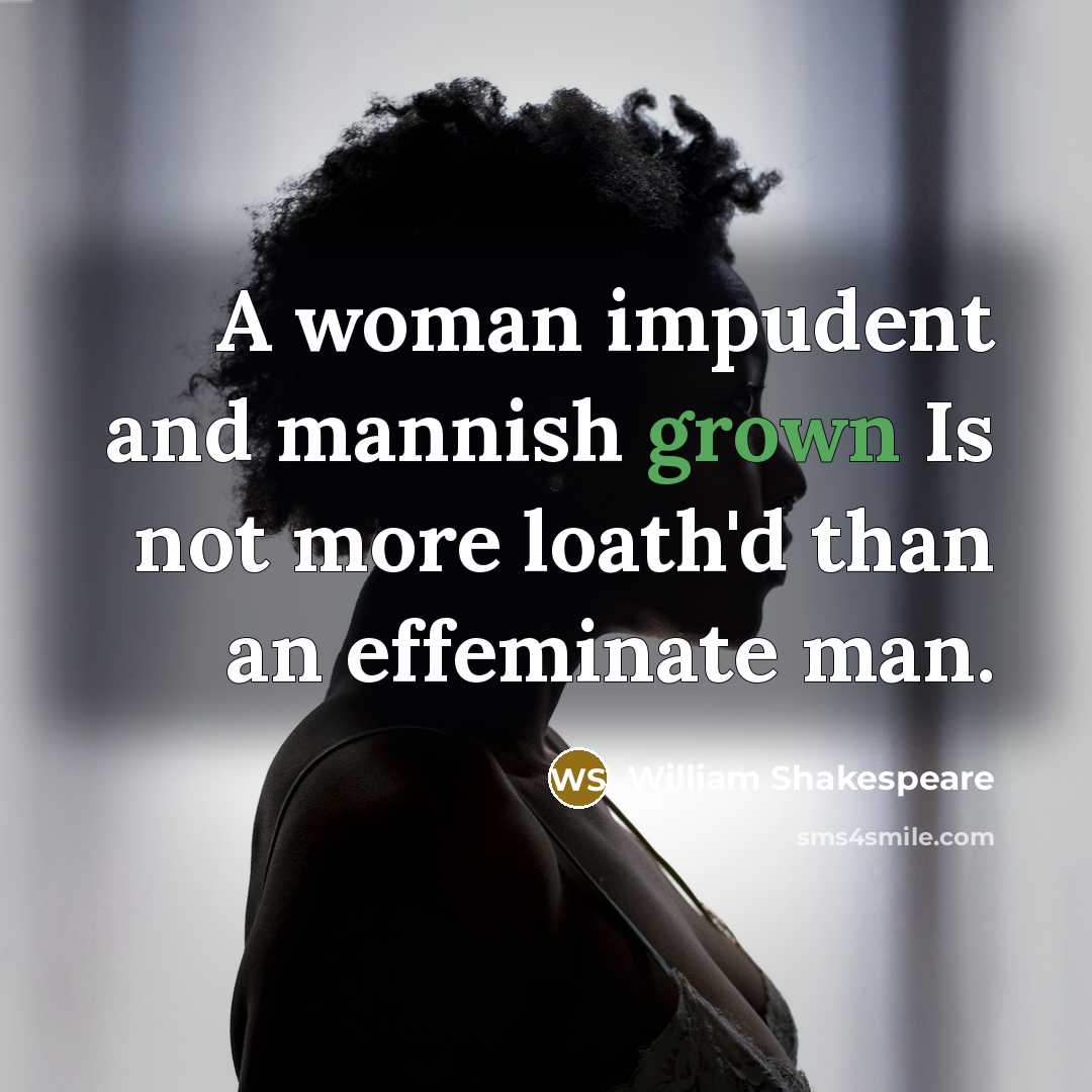 “A woman impudent and mannish grown Is not more loath'd than an effeminate man.” quote by William Shakespeare