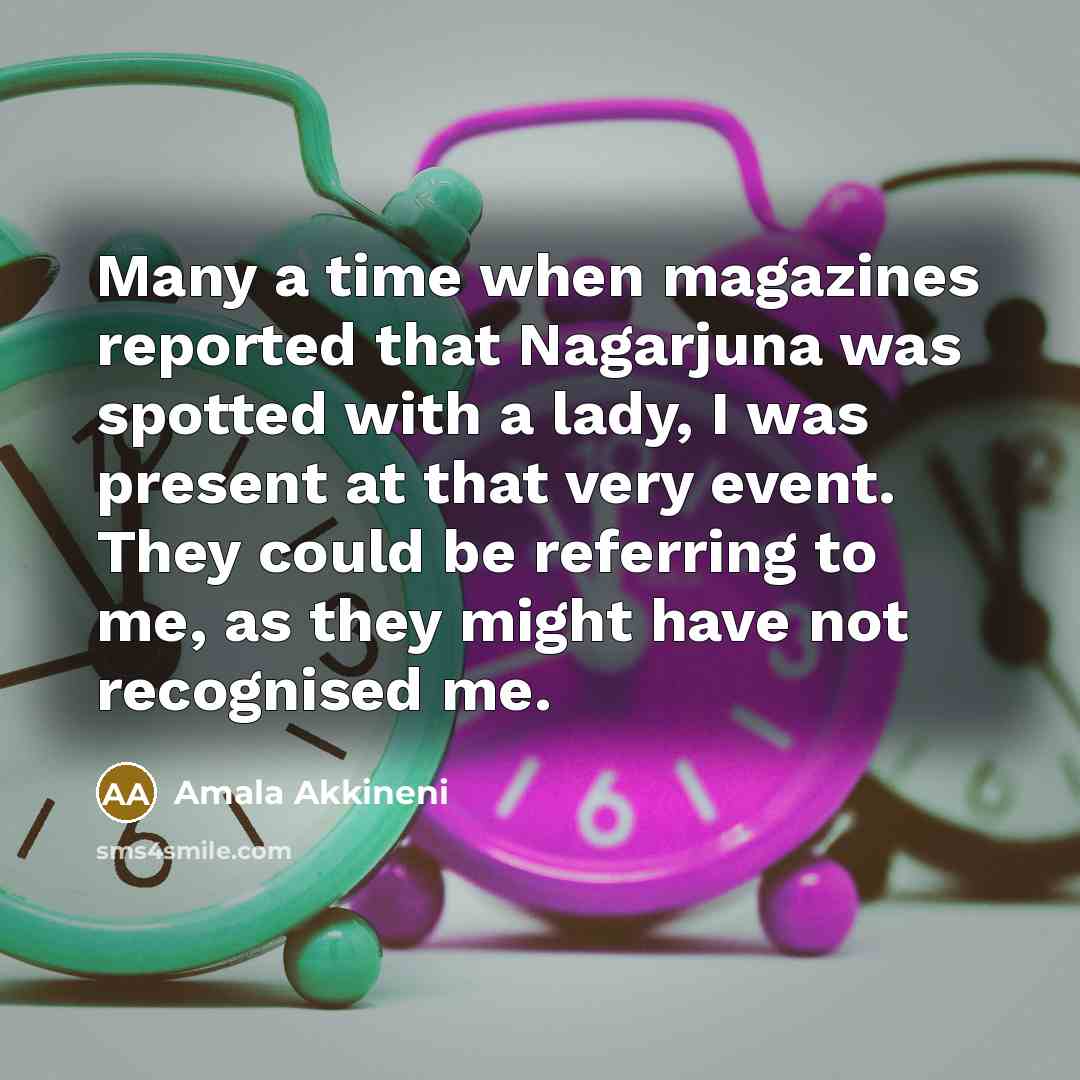 “Many a time when magazines reported that Nagarjuna was spotted with a lady, I was present at that very event. They could be referring to me, as they might have not recognised me.” quote by Amala Akkineni