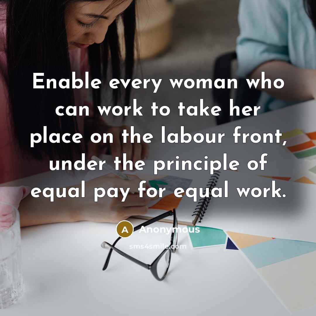 “Enable every woman who can work to take her place on the labour front, under the principle of equal pay for equal work.” quote by Anonymous